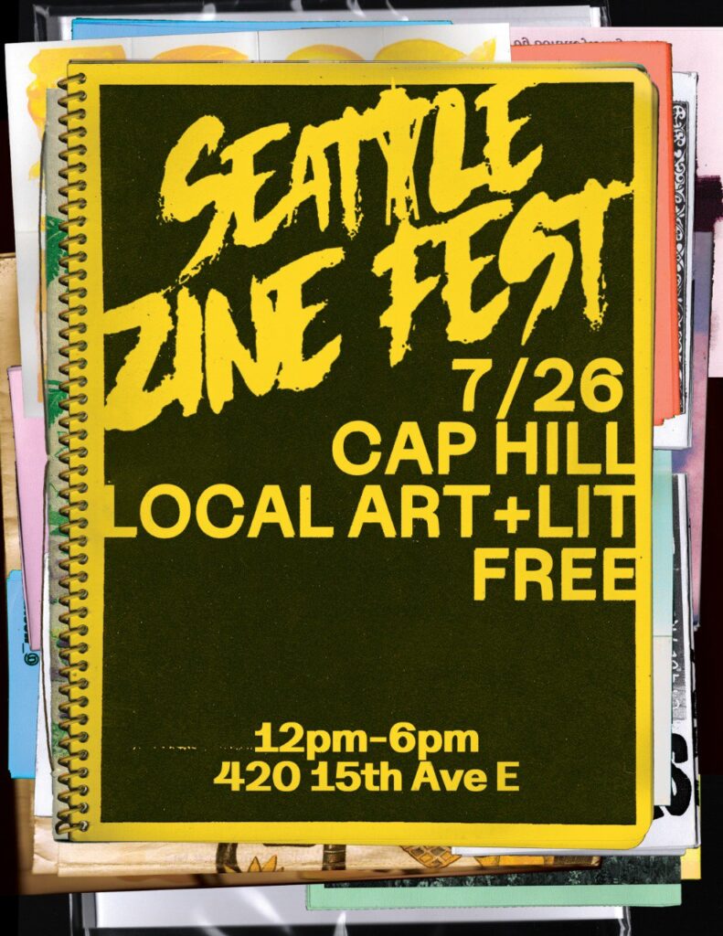 Seattle Zine Fest 2026 poster, printed on a yellow notebook. 7/26, Cap Hill. Local Art + Lit. Free
12pm-6pm, 420 15th Ave E.